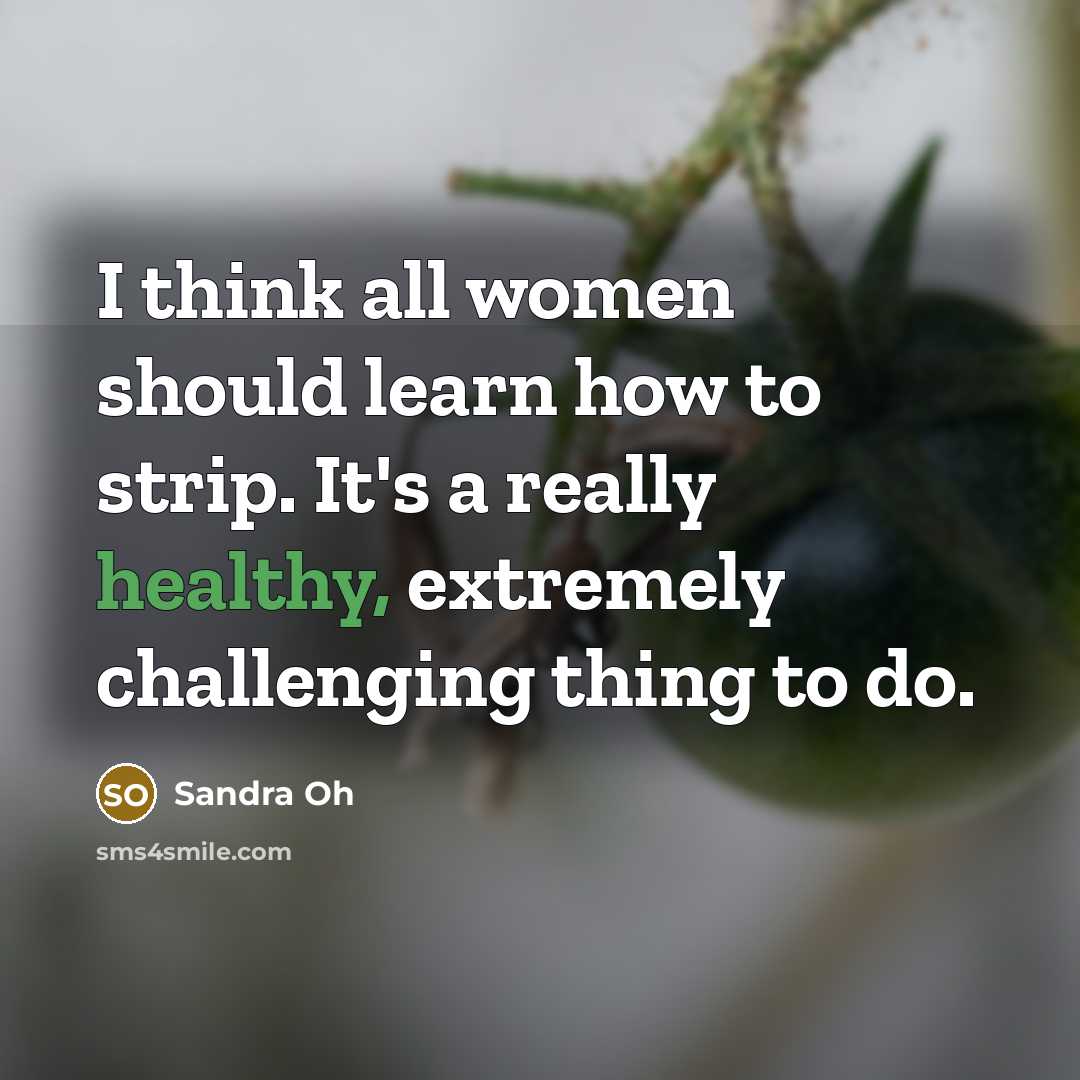 “I think all women should learn how to strip. It's…” quote by Sandra Oh
