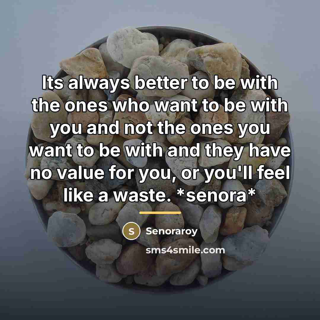 “Its always better to be with the ones who want…” quote by Senoraroy
