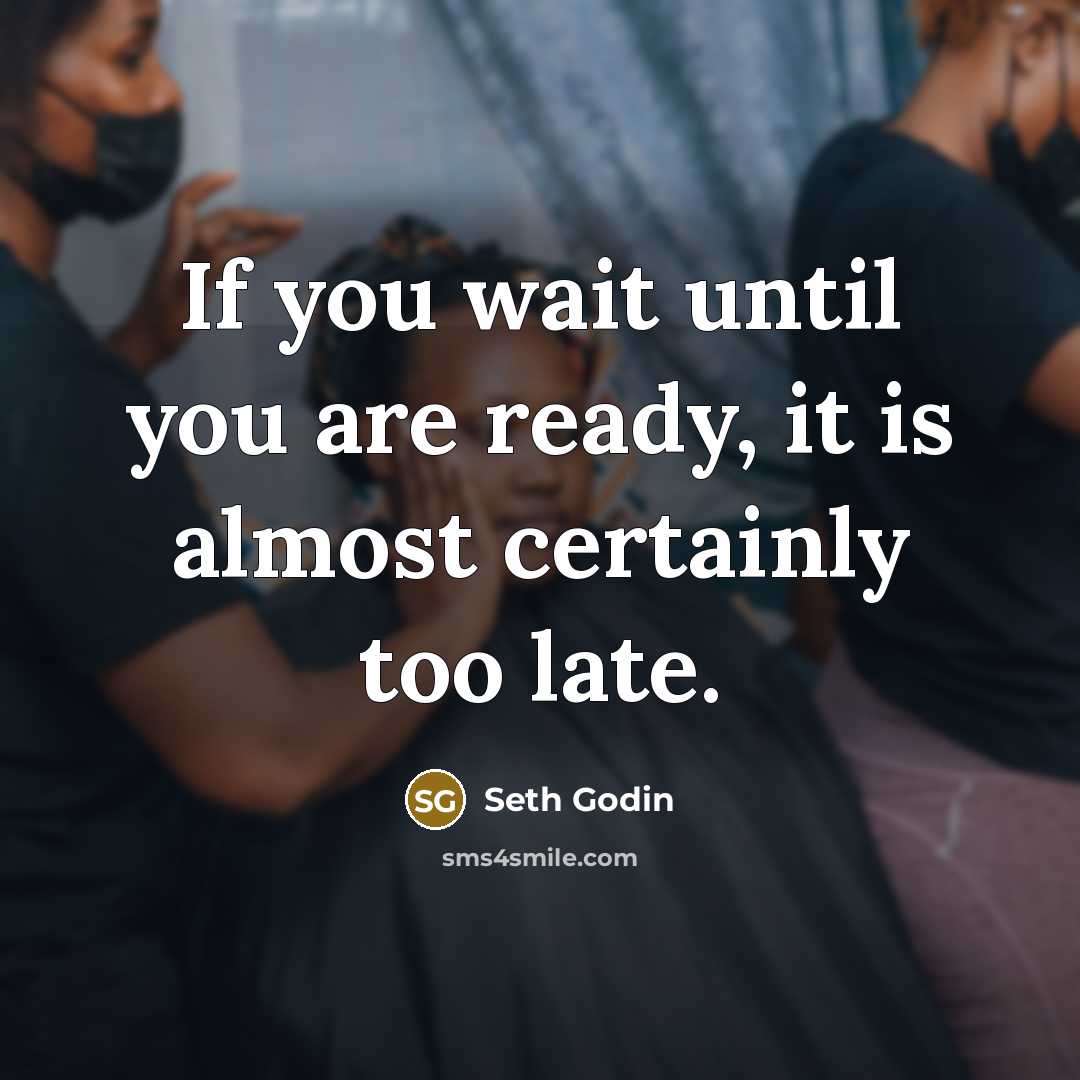 “If you wait until you are ready, it is almost…” quote by Seth Godin