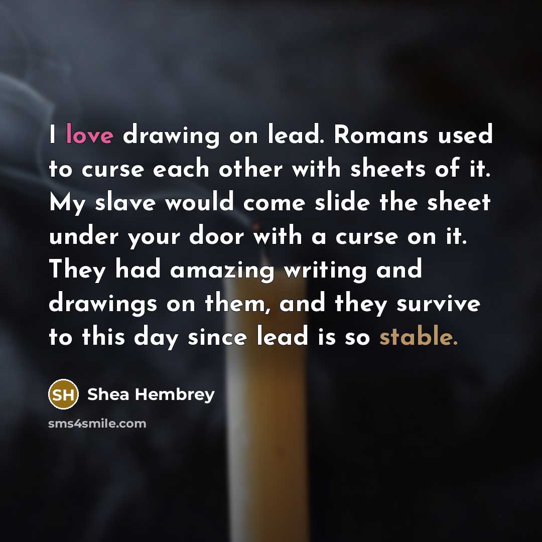 “I love drawing on lead. Romans used to curse each…” quote by Shea Hembrey