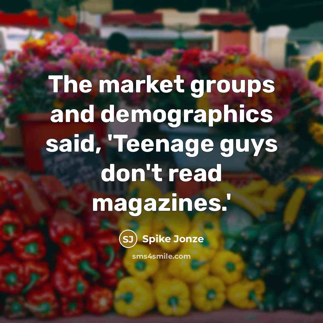 “The market groups and demographics said, 'Teenage guys don't read…” quote by Spike Jonze