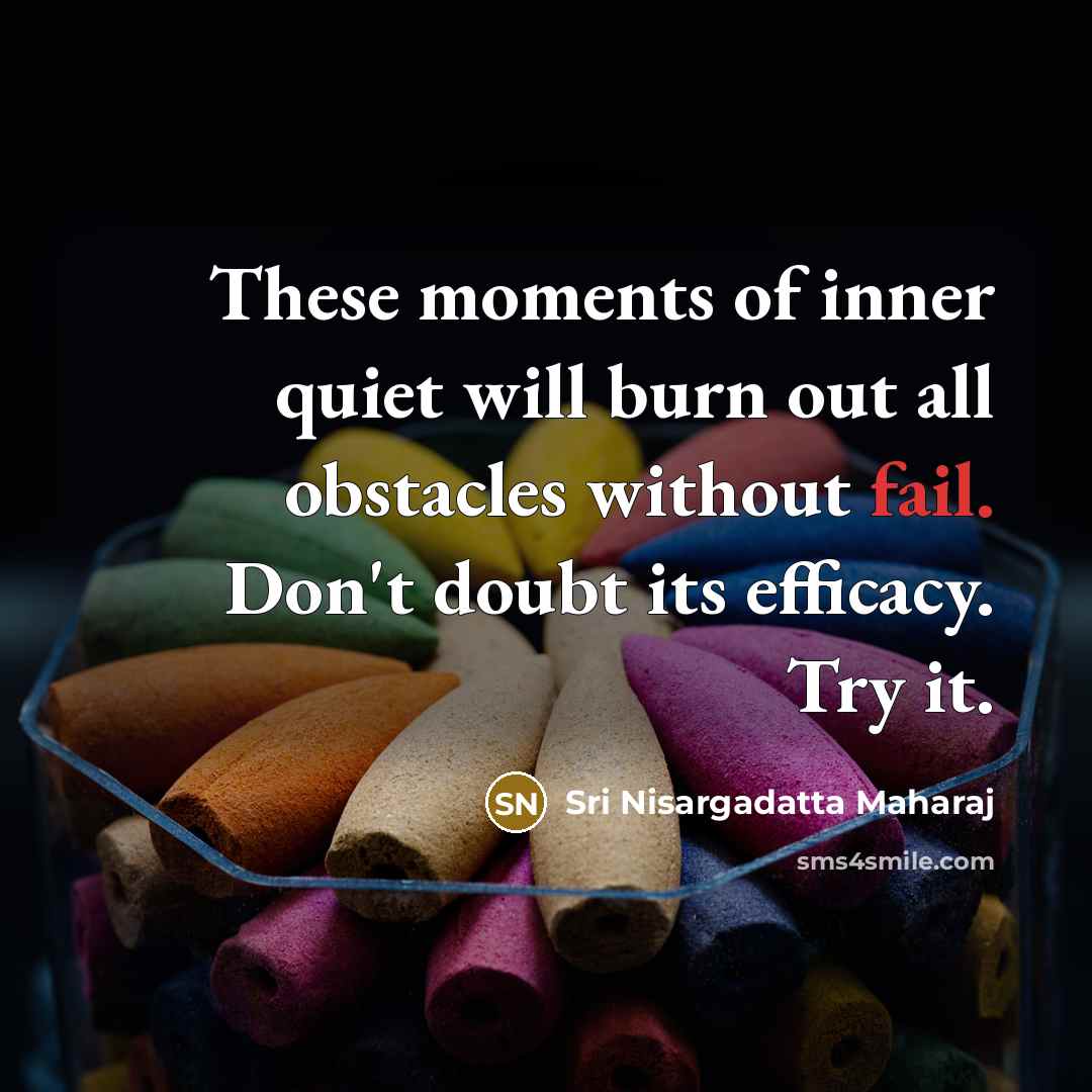 “These moments of inner quiet will burn out all obstacles…” quote by Sri Nisargadatta Maharaj