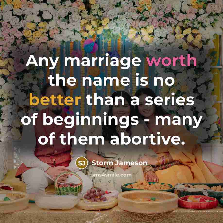 “Any marriage worth the name is no better than a series of beginnings - many of them abortive.” quote by Storm Jameson