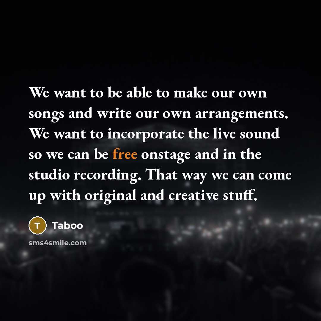 “We want to be able to make our own songs…” quote by Taboo