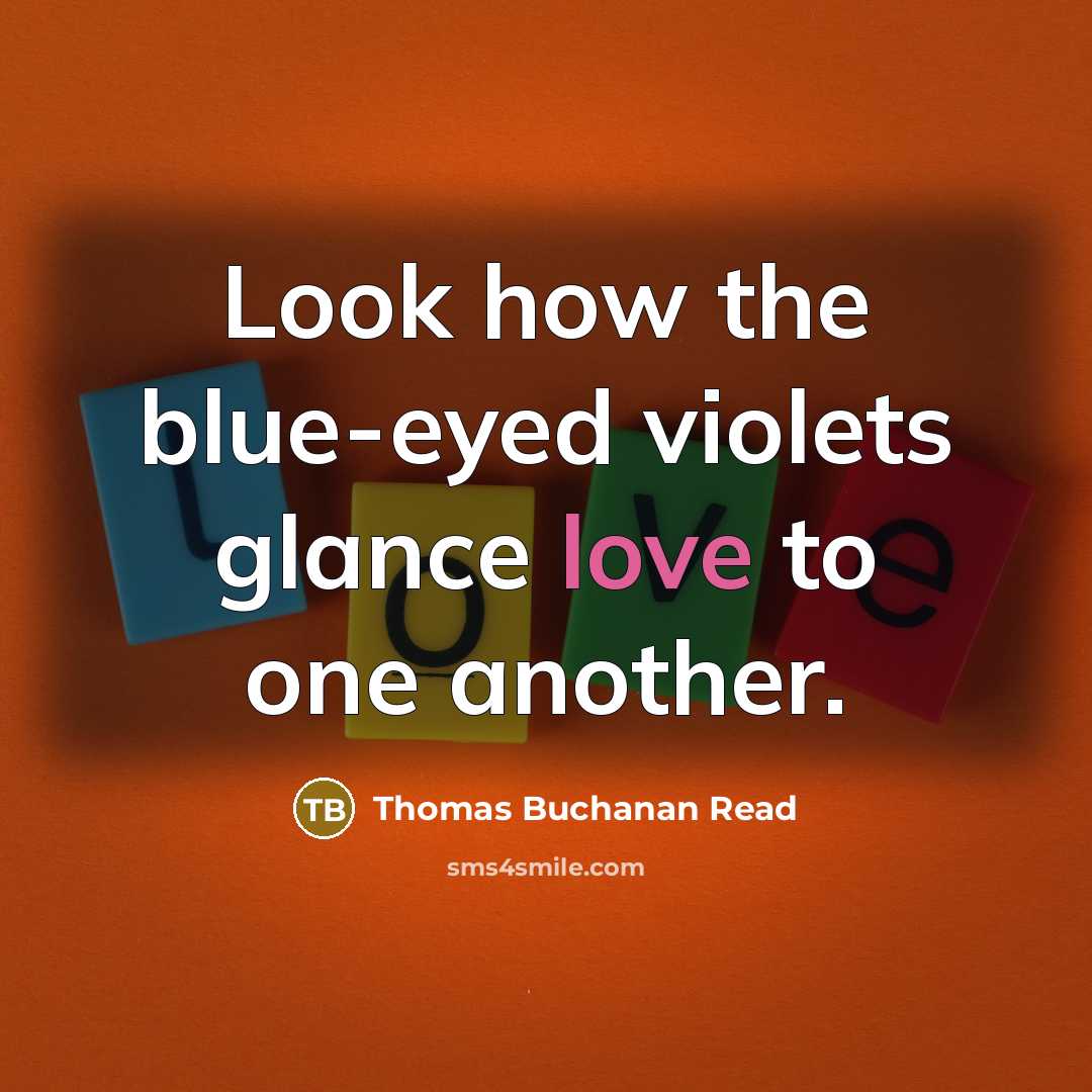 “Look how the blue-eyed violets glance love to one another.…” quote by Thomas Buchanan Read