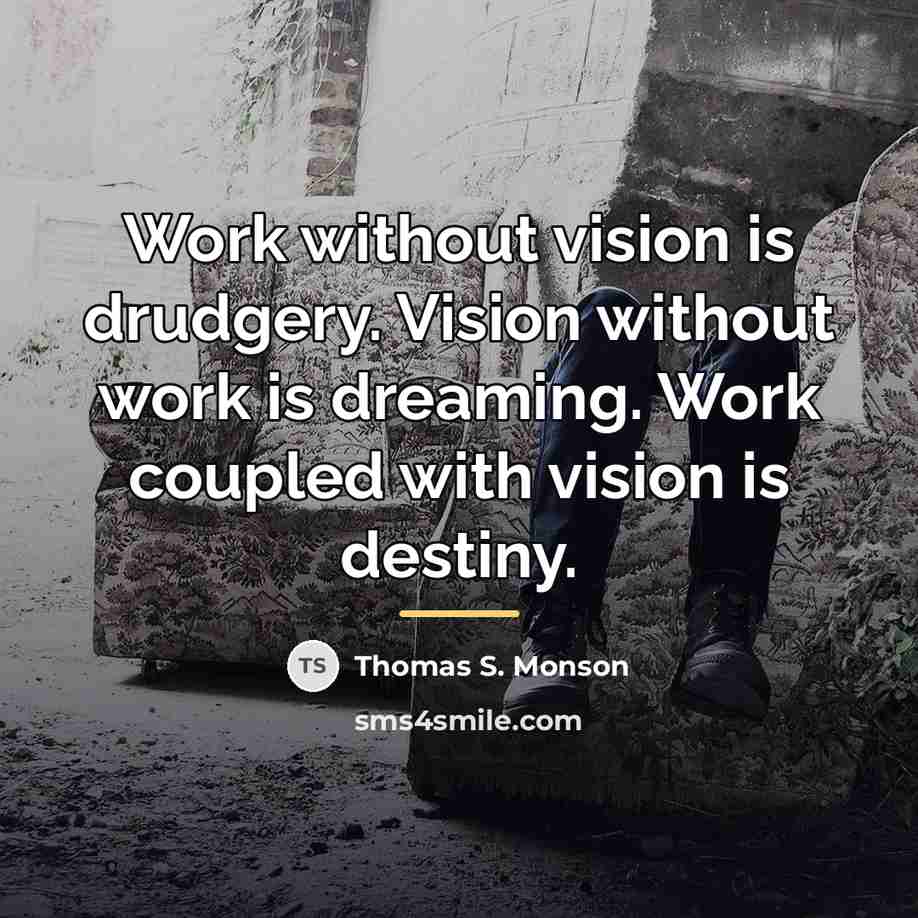 “Work without vision is drudgery. Vision without work is dreaming.…” quote by Thomas S. Monson