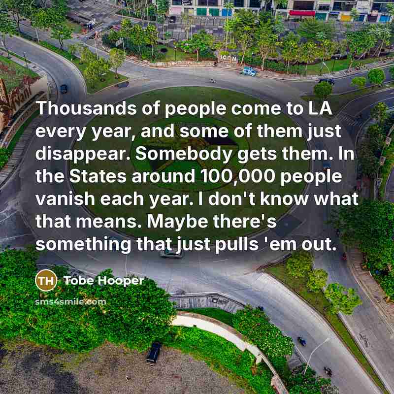 “Thousands of people come to LA every year, and some…” quote by Tobe Hooper