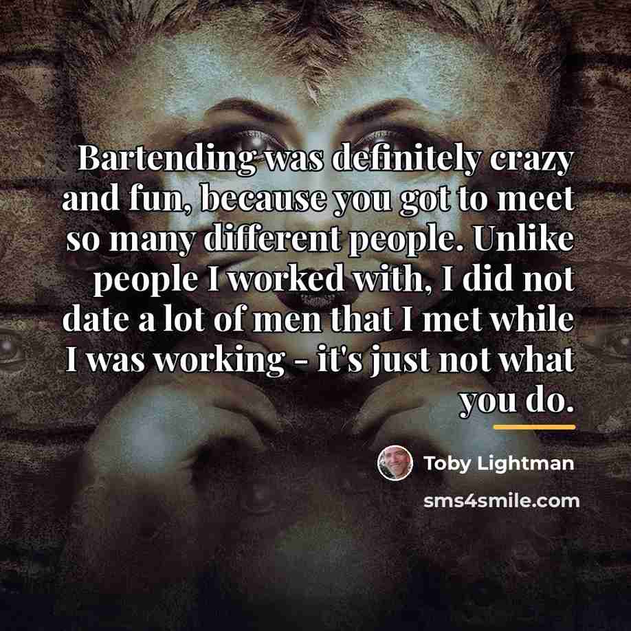 “Bartending was definitely crazy and fun, because you got to…” quote by Toby Lightman
