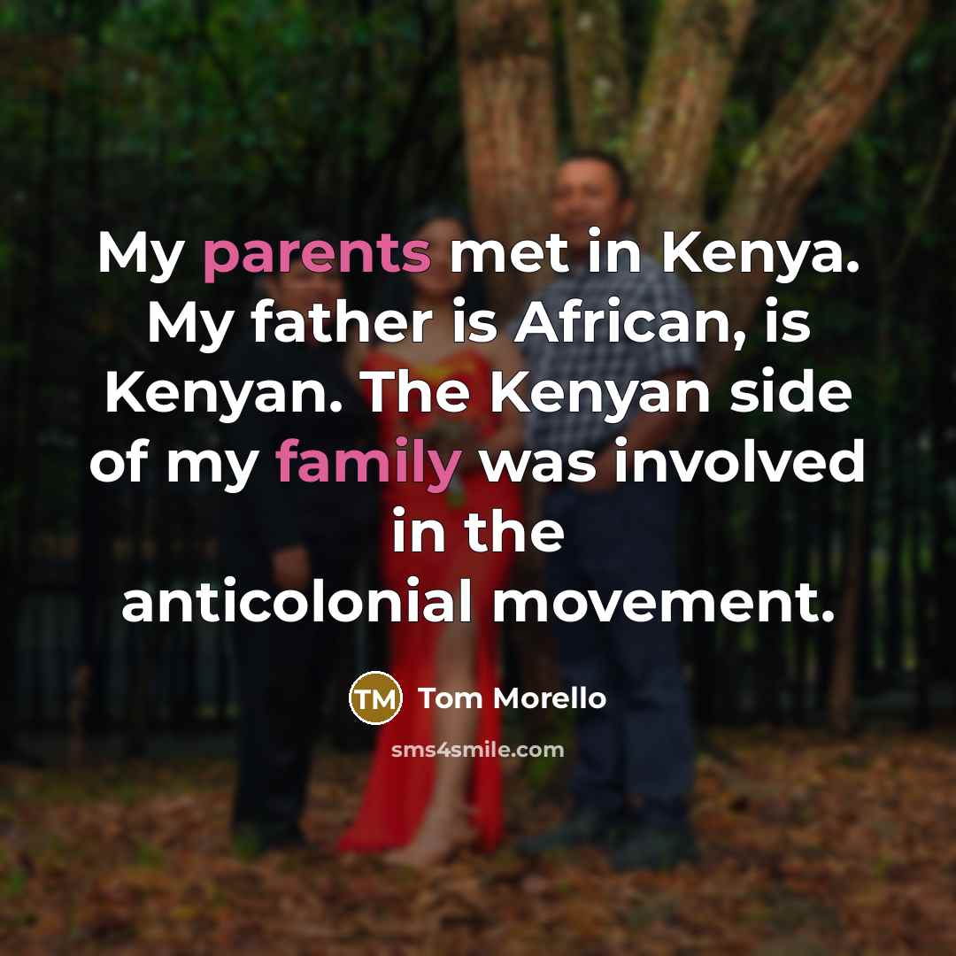 “My parents met in Kenya. My father is African, is…” quote by Tom Morello