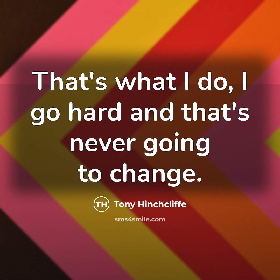 “That's what I do, I go hard and that's never…” quote by Tony Hinchcliffe