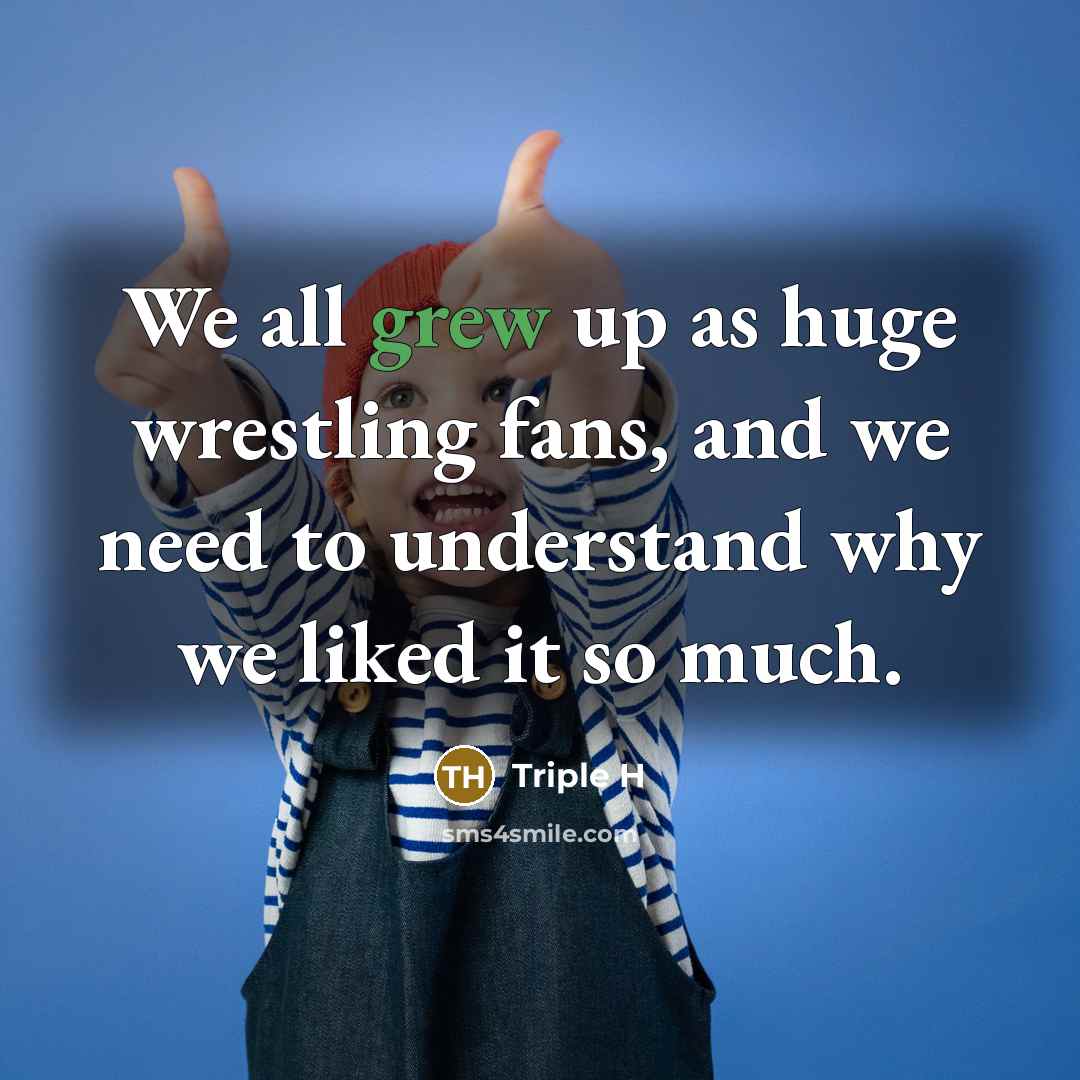 “We all grew up as huge wrestling fans, and we…” quote by Triple H