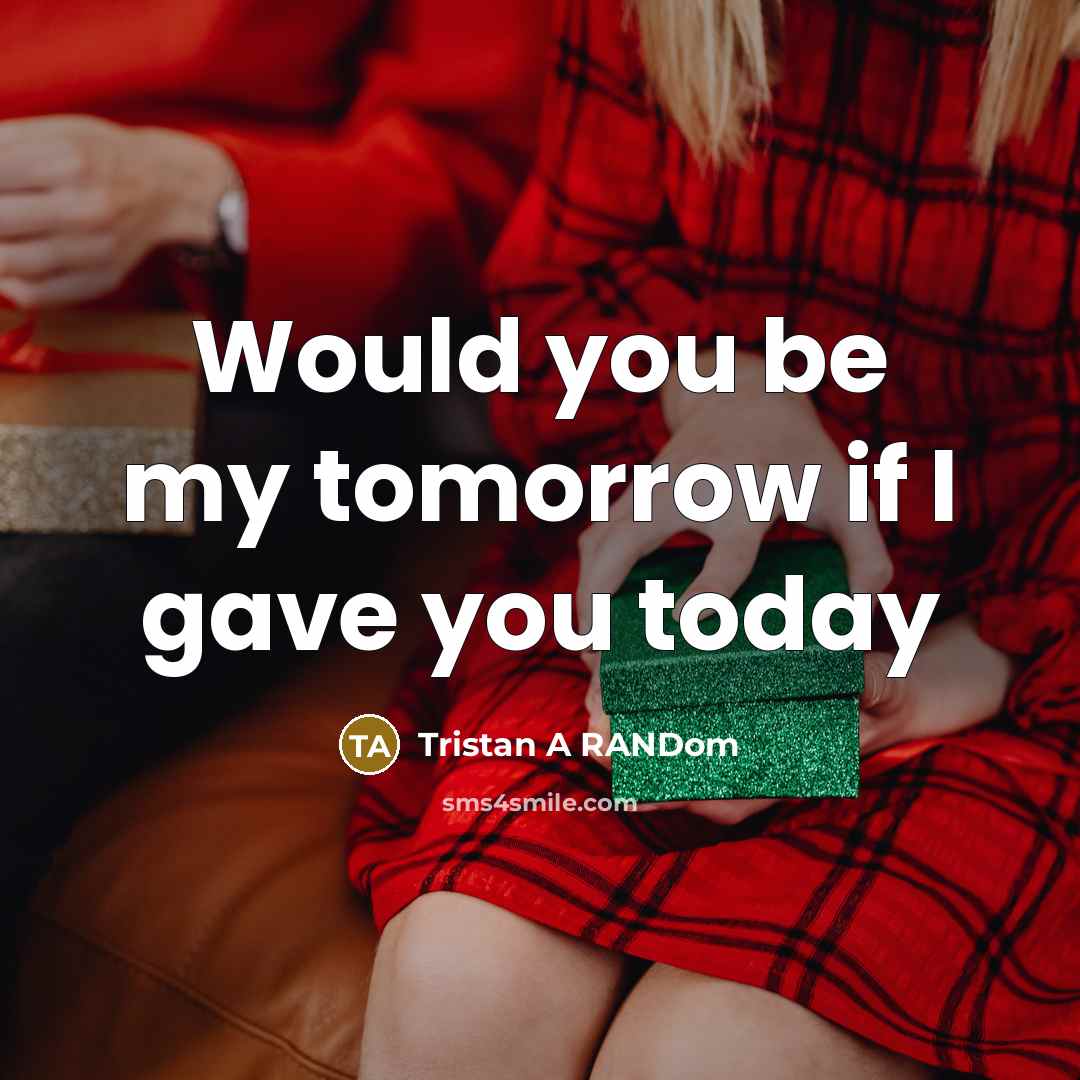 “Would you be my tomorrow if I gave you today” quote by Tristan A RANDom