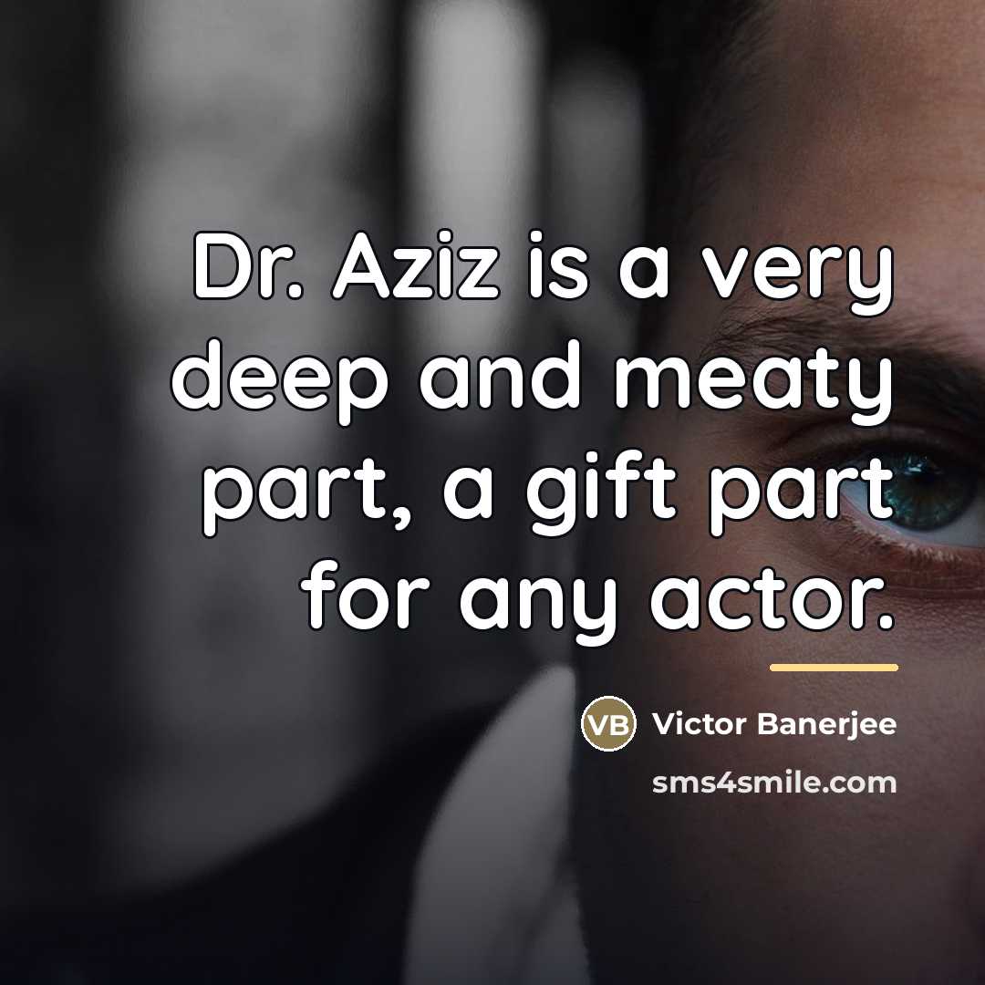 “Dr. Aziz is a very deep and meaty part, a…” quote by Victor Banerjee