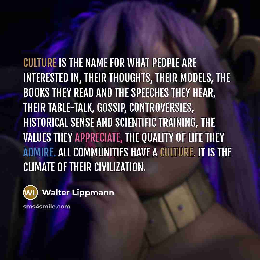 “Culture is the name for what people are interested in,…” quote by Walter Lippmann