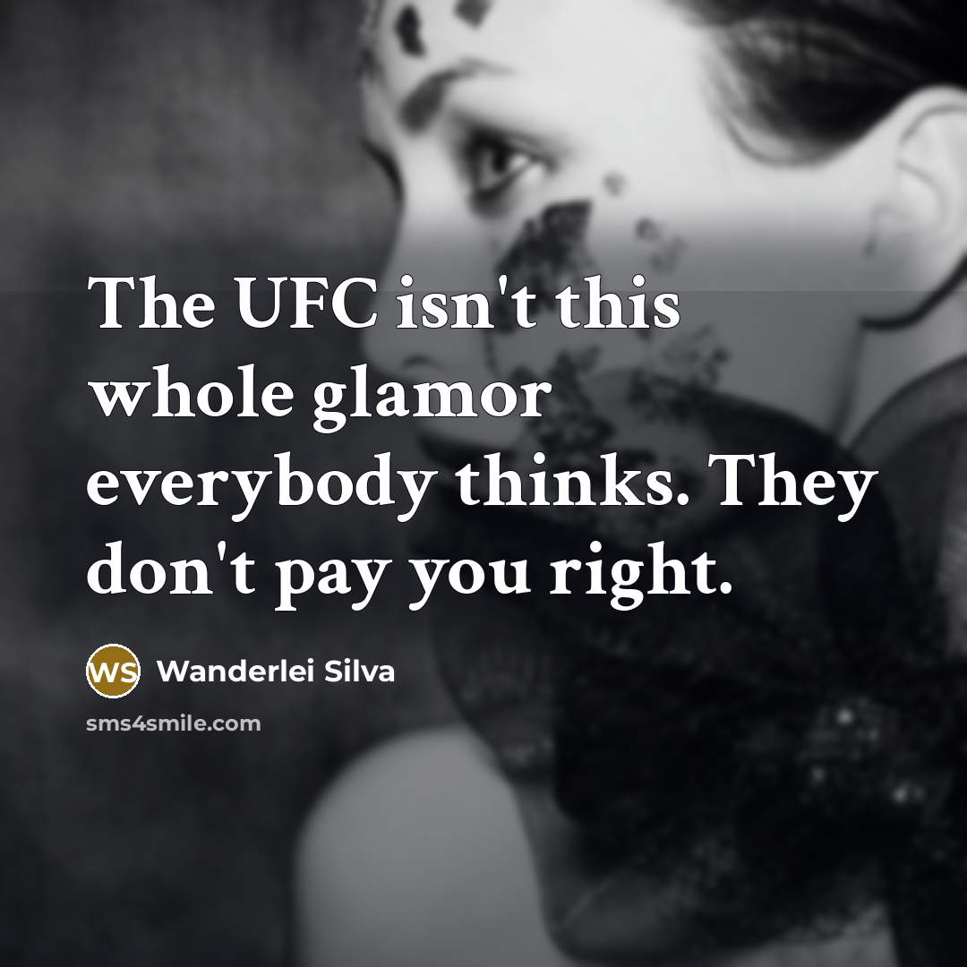 “The UFC isn't this whole glamor everybody thinks. They don't…” quote by Wanderlei Silva