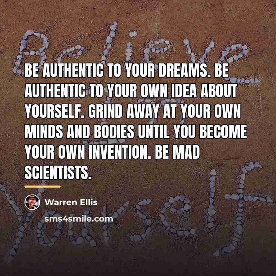 “Be authentic to your dreams. Be authentic to your own…” quote by Warren Ellis