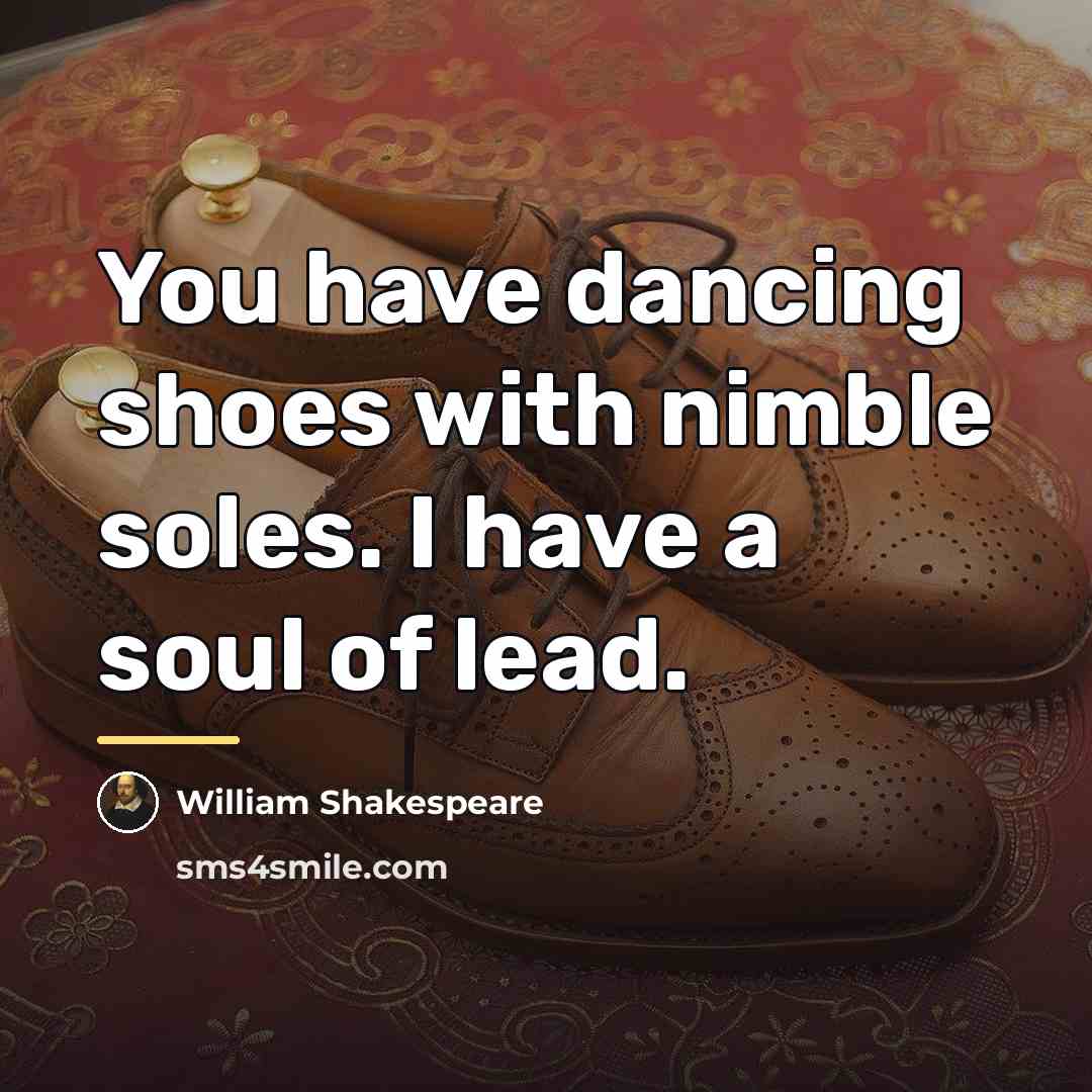“You have dancing shoes with nimble soles. I have a…” quote by William Shakespeare