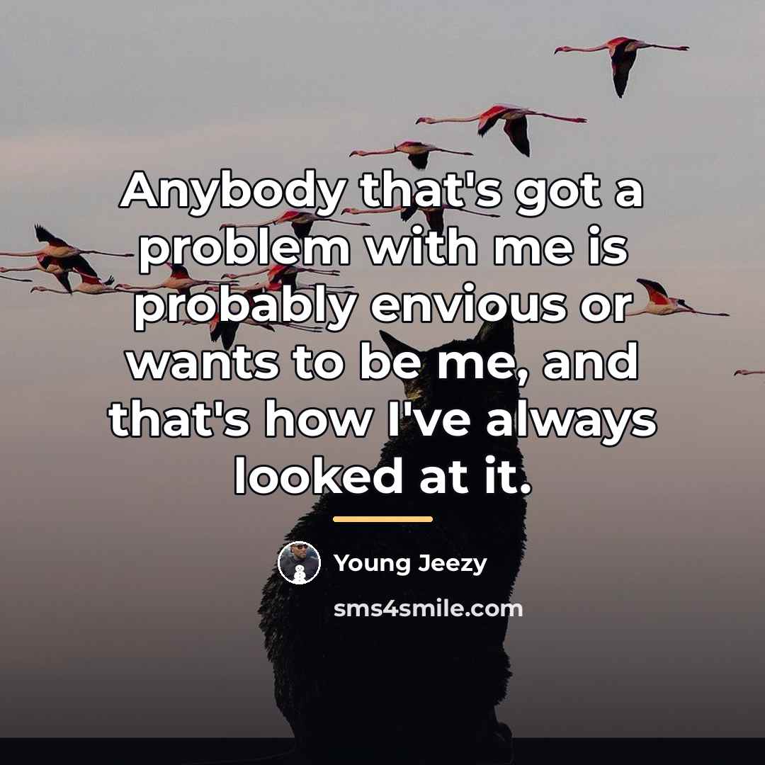 “Anybody that's got a problem with me is probably envious…” quote by Young Jeezy
