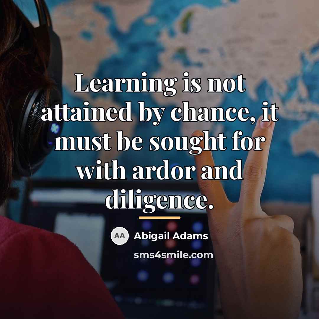 “Learning is not attained by chance, it must be sought…” quote by Abigail Adams
