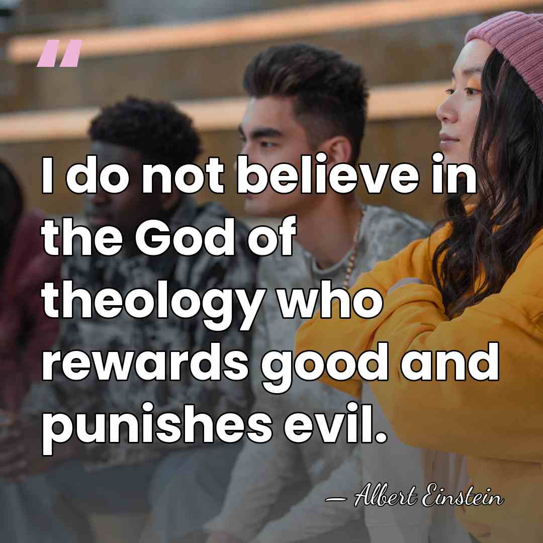 I do not believe in the God of theology who rewards good&hellip; - Albert Einstein