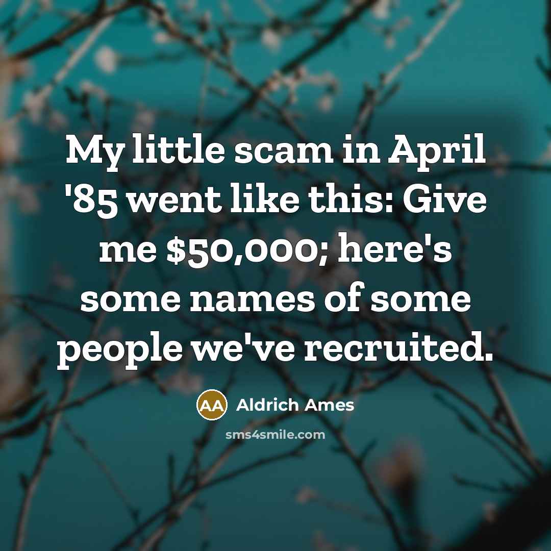 “My little scam in April '85 went like this: Give…” quote by Aldrich Ames