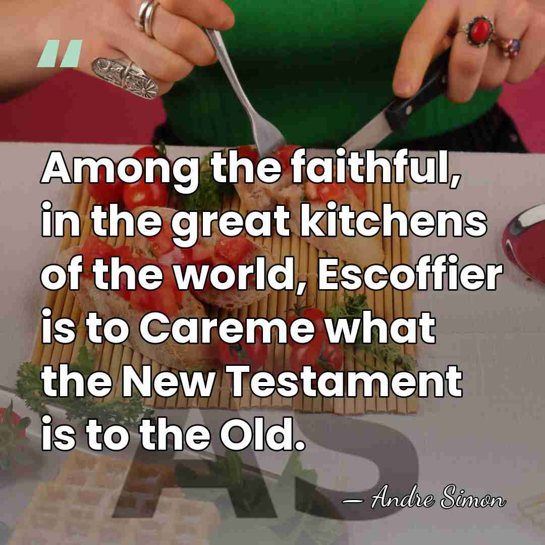 Among the faithful, in the great kitchens of the world, Escoffier is&hellip; - Andre Simon