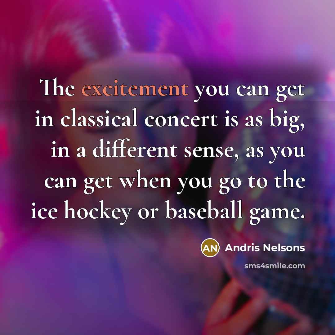 “The excitement you can get in classical concert is as…” quote by Andris Nelsons