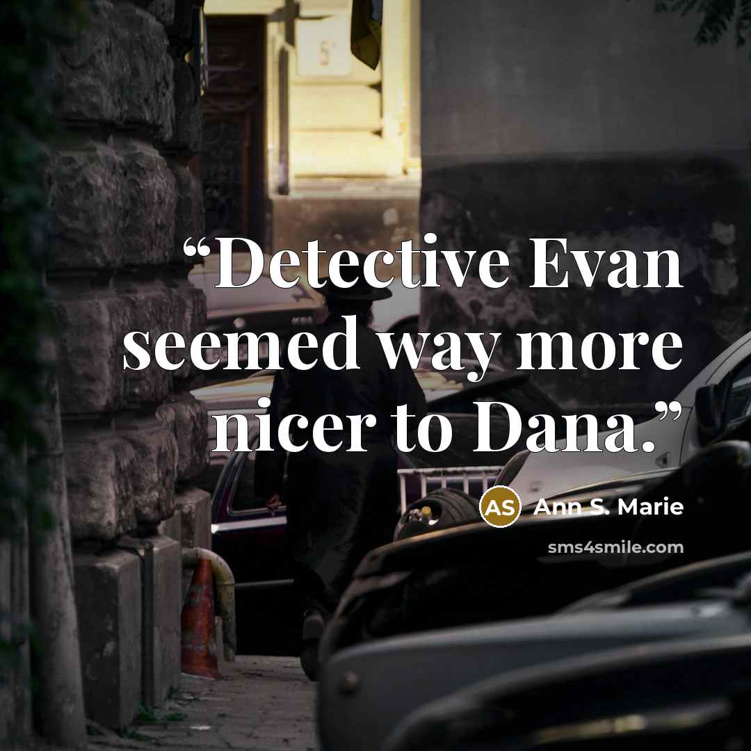 “Detective Evan seemed way more nicer to Dana.” quote by Ann S. Marie