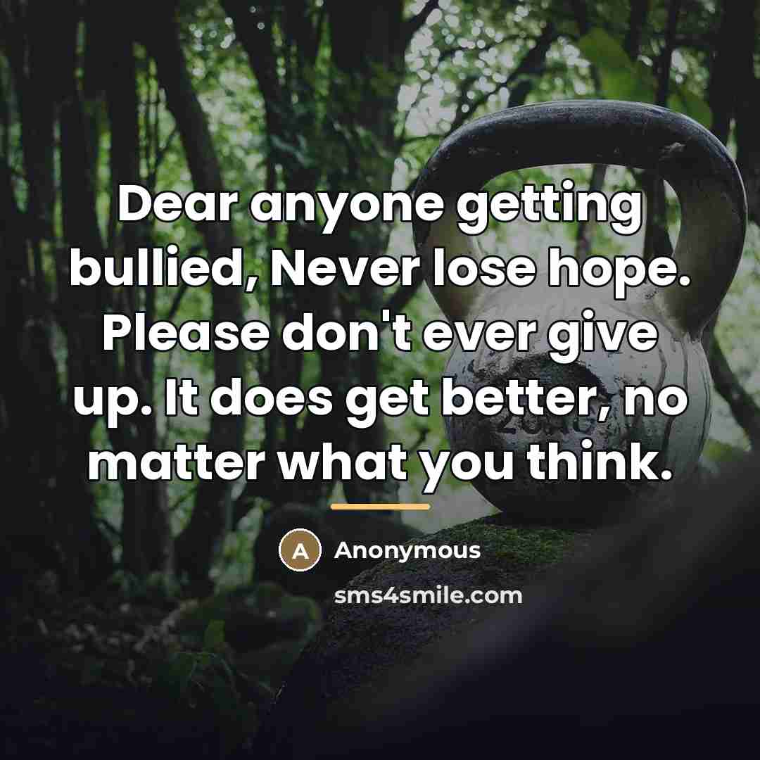 “Dear anyone getting bullied, Never lose hope. Please don't ever…” quote by Anonymous