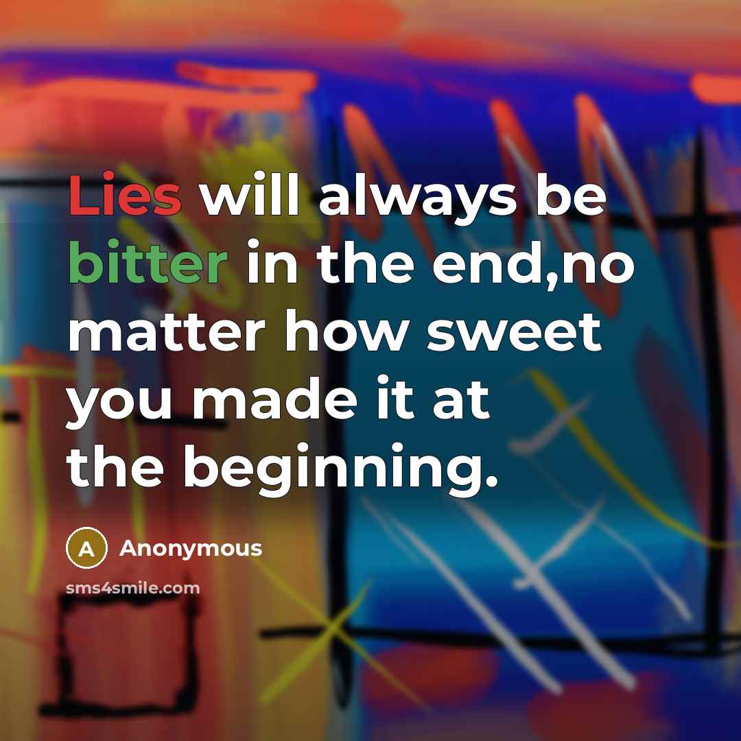 “Lies will always be bitter in the end,no matter how sweet you made it at the beginning.” quote by Anonymous