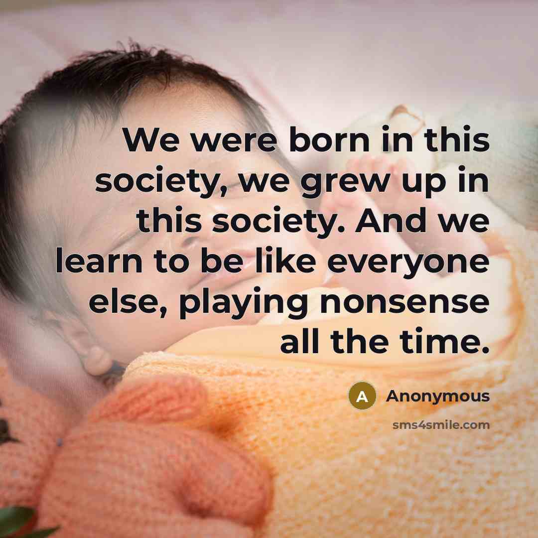 “We were born in this society, we grew up in…” quote by Anonymous