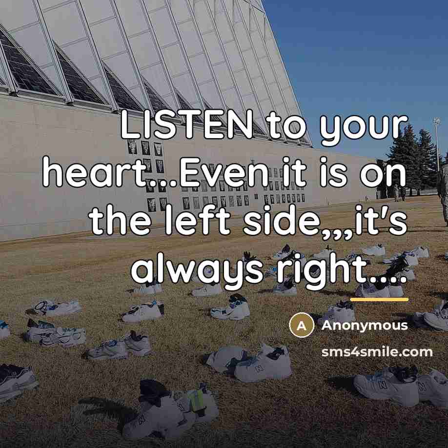 “LISTEN to your heart...Even it is on the left side,,,it's…” quote by Anonymous