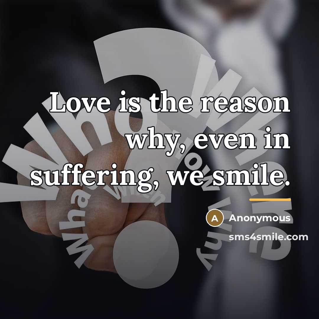 “Love is the reason why, even in suffering, we smile.…” quote by Anonymous