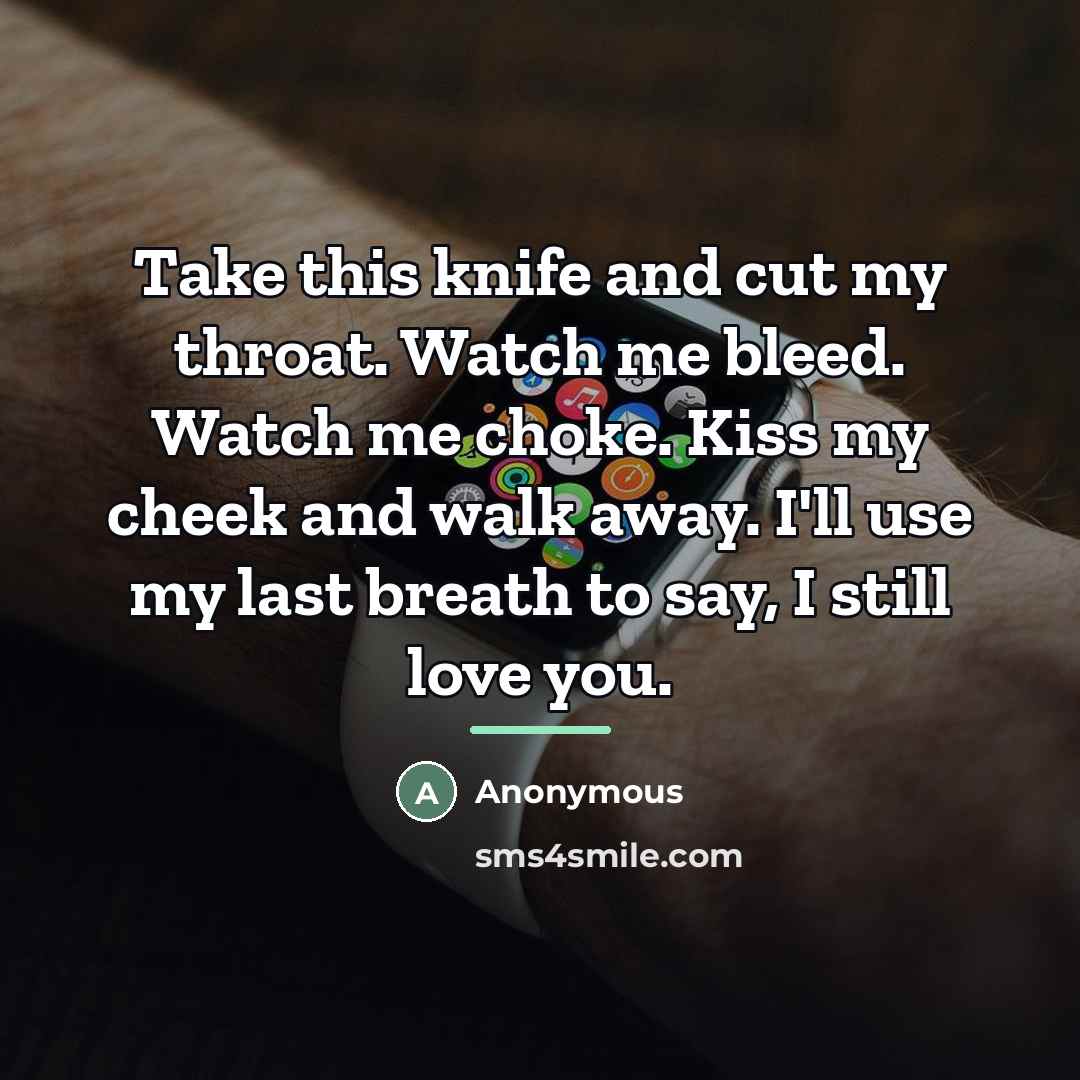 “Take this knife and cut my throat. Watch me bleed.…” quote by Anonymous