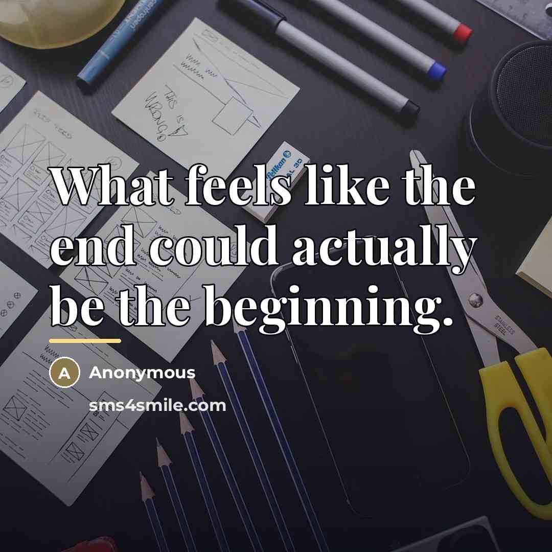 “What feels like the end could actually be the beginning.…” quote by Anonymous