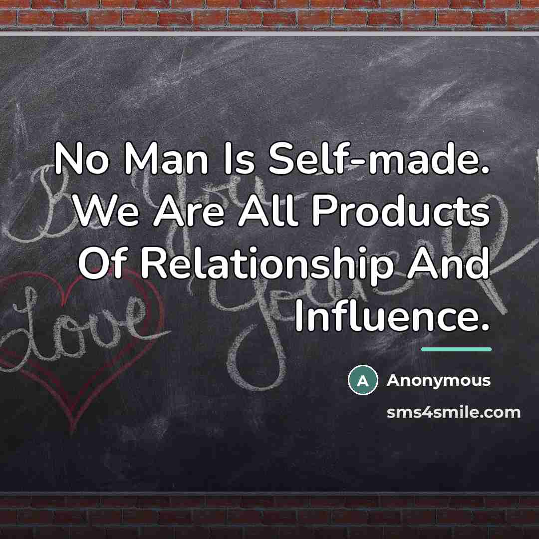 “No Man Is Self-made. We Are All Products Of Relationship…” quote by Anonymous