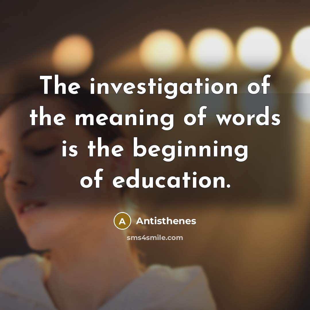 “The investigation of the meaning of words is the beginning of education.” quote by Antisthenes