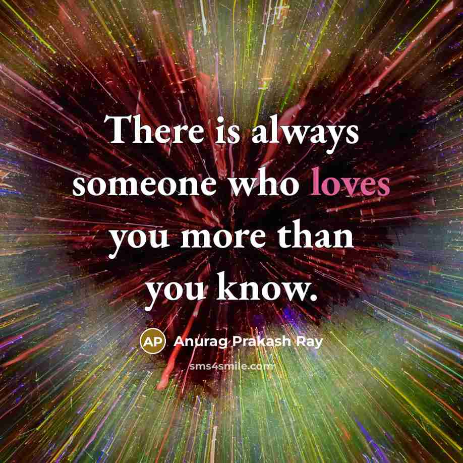 “There is always someone who loves you more than you know.” quote by Anurag Prakash Ray