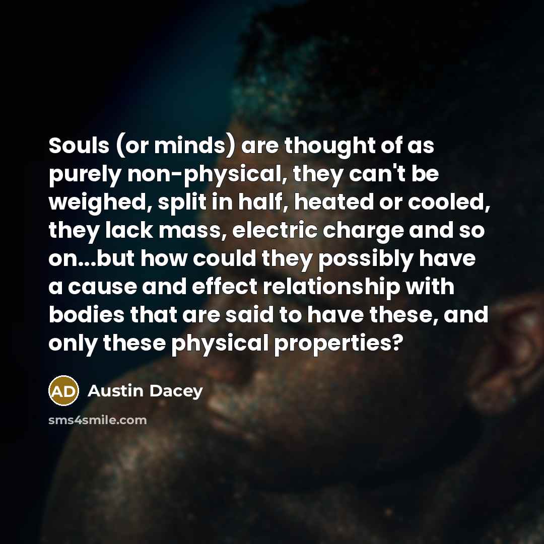 “Souls (or minds) are thought of as purely non-physical, they…” quote by Austin Dacey