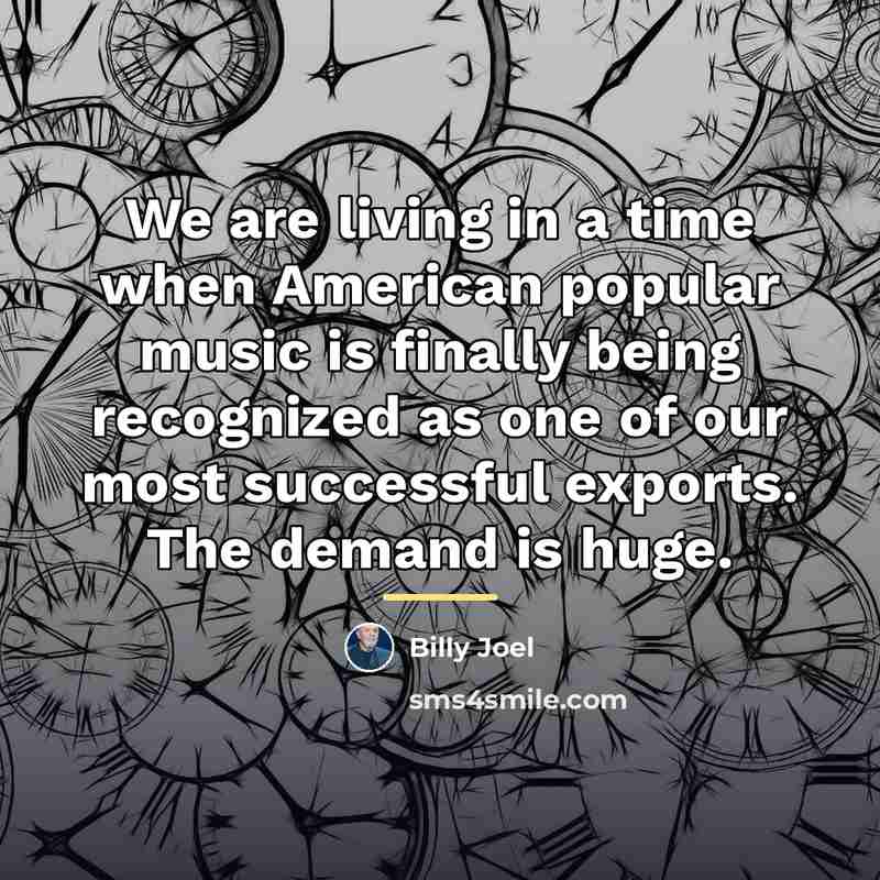 “We are living in a time when American popular music…” quote by Billy Joel