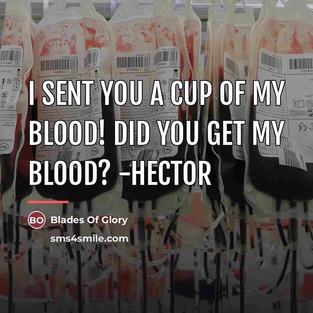 “I sent you a cup of my blood! Did you…” quote by Blades Of Glory