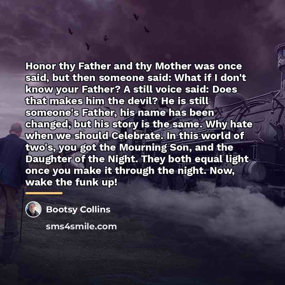“Honor thy Father and thy Mother was once said, but…” quote by Bootsy Collins