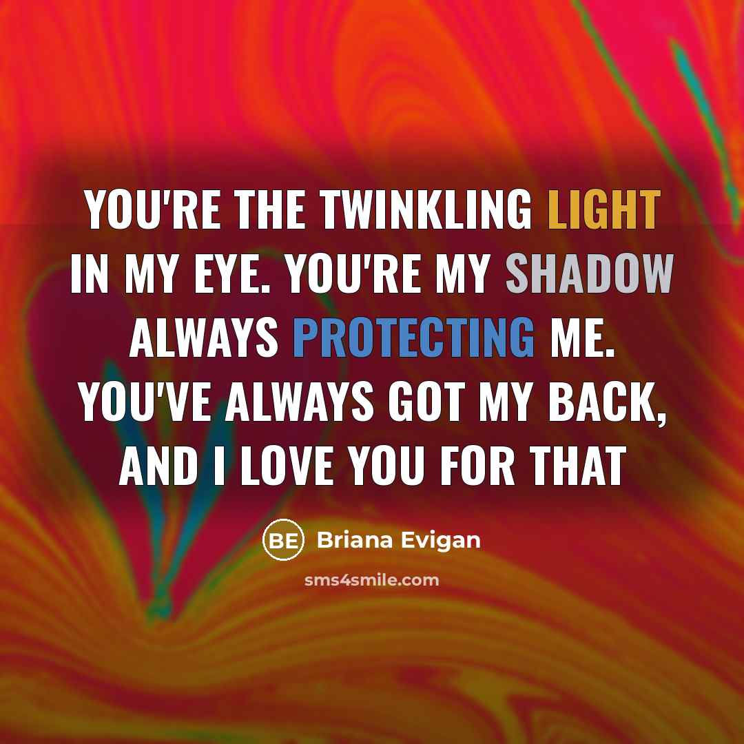 “You're the twinkling light in my eye. You're my shadow…” quote by Briana Evigan