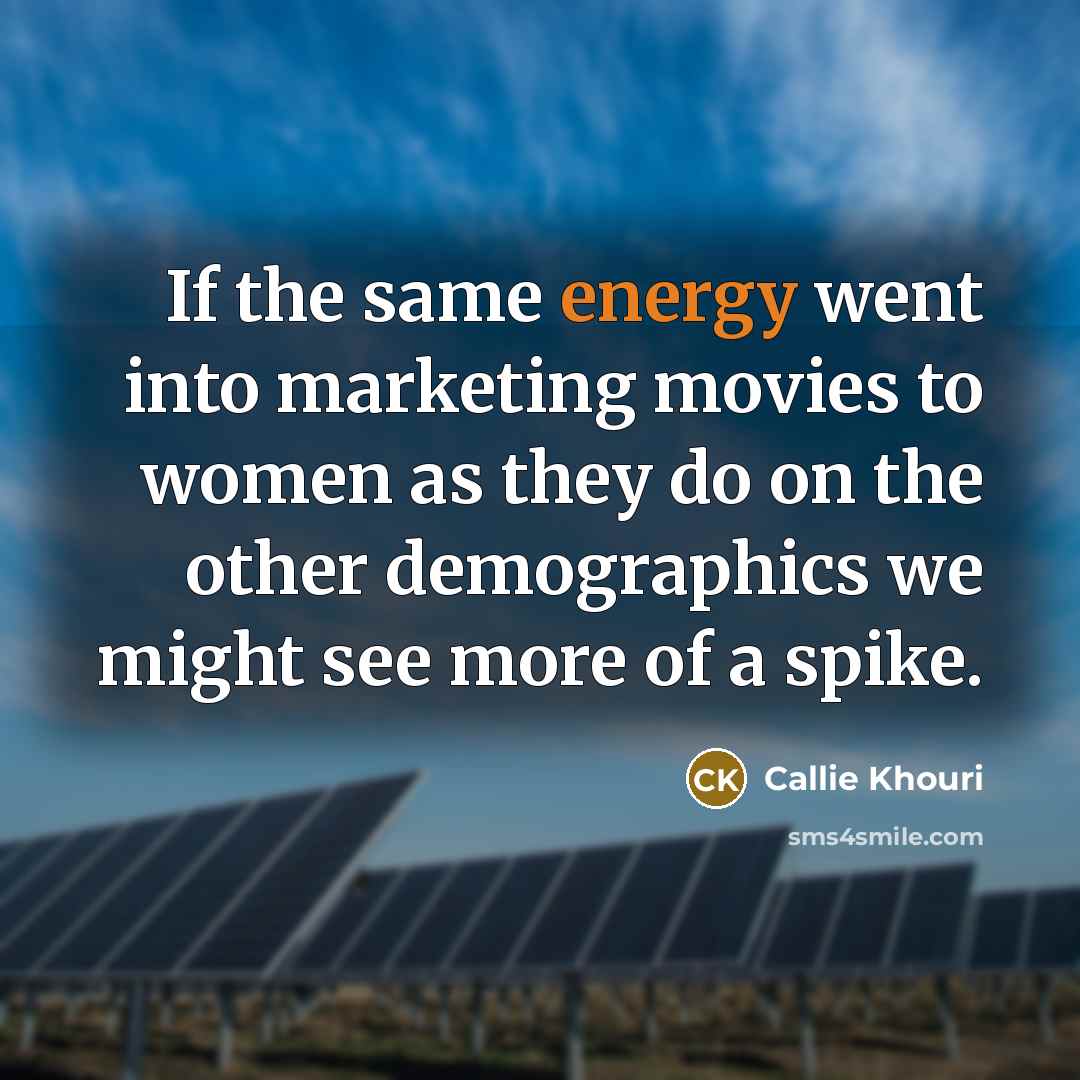 “If the same energy went into marketing movies to women…” quote by Callie Khouri