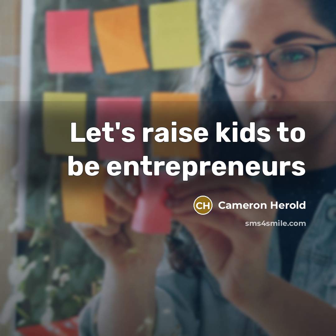 “Let's raise kids to be entrepreneurs…” quote by Cameron Herold