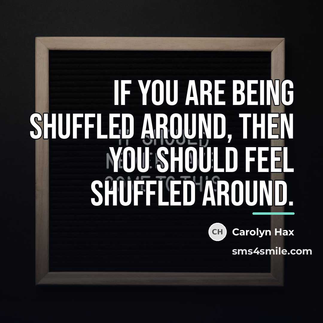 “If you are being shuffled around, then you should feel…” quote by Carolyn Hax