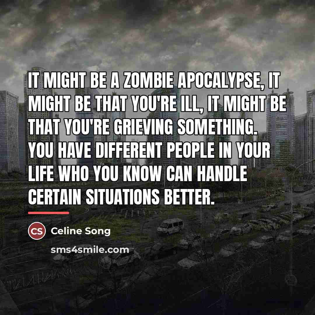 “It might be a zombie apocalypse, it might be that…” quote by Celine Song