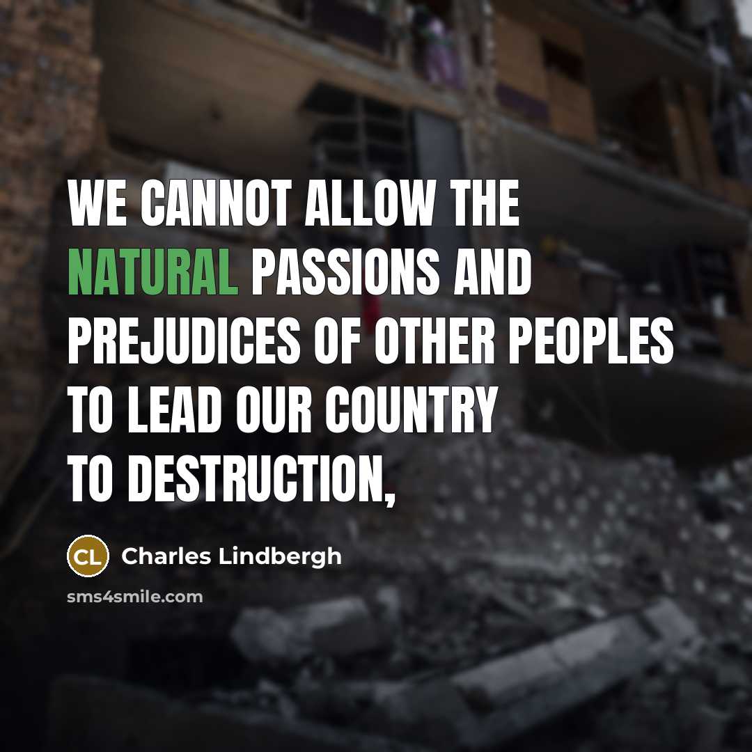 “We cannot allow the natural passions and prejudices of other…” quote by Charles Lindbergh