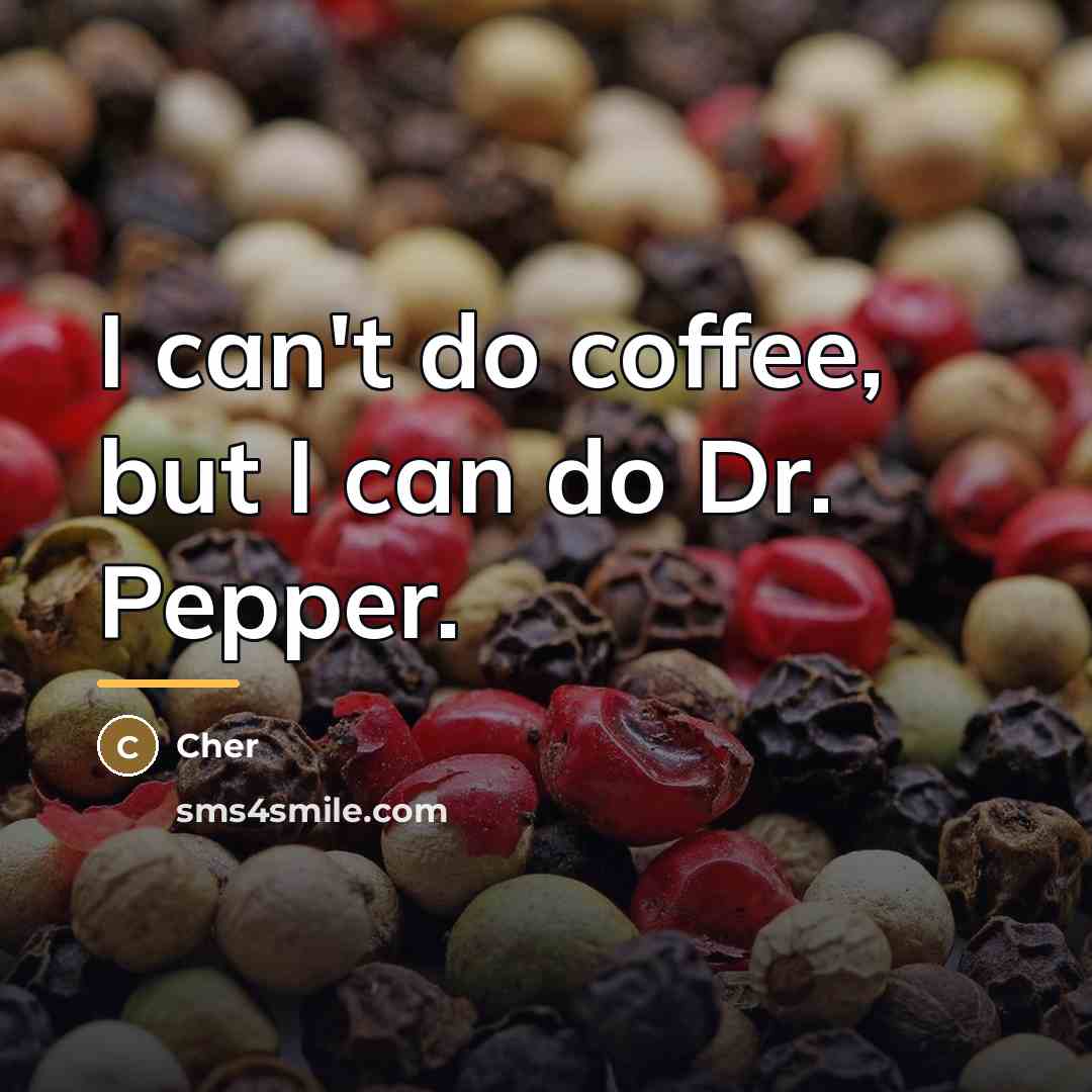 “I can't do coffee, but I can do Dr. Pepper.…” quote by Cher