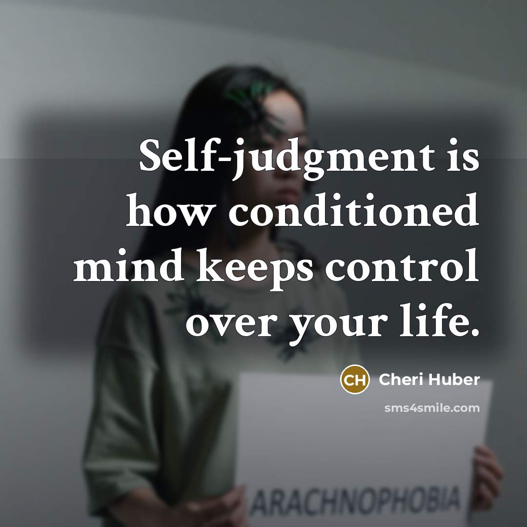 “Self-judgment is how conditioned mind keeps control over your life.” quote by Cheri Huber